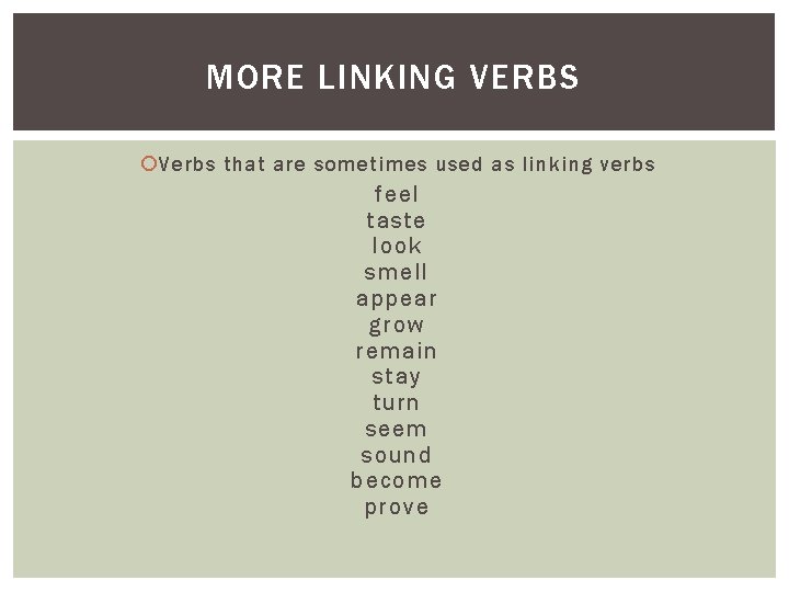 MORE LINKING VERBS Verbs that are sometimes used as linking verbs feel taste look