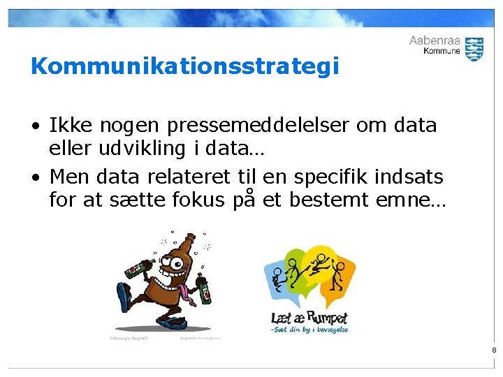 Kommunikationsstrategi • Ikke nogen pressemeddelelser om data eller udvikling i data… • Men data