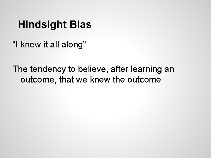 Hindsight Bias “I knew it all along” The tendency to believe, after learning an