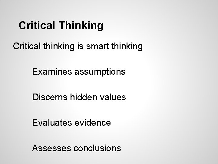 Critical Thinking Critical thinking is smart thinking Examines assumptions Discerns hidden values Evaluates evidence