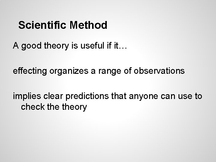Scientific Method A good theory is useful if it… effecting organizes a range of