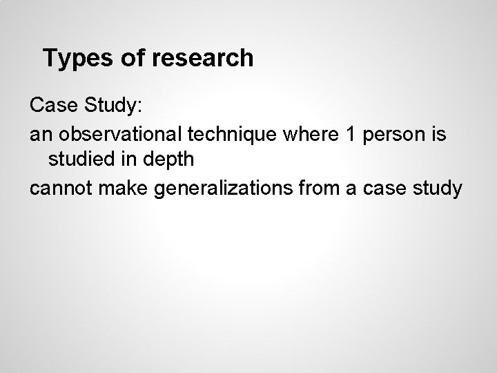 Types of research Case Study: an observational technique where 1 person is studied in