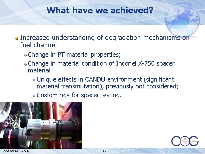 What have we achieved? Increased understanding of degradation mechanisms on fuel channel Change in