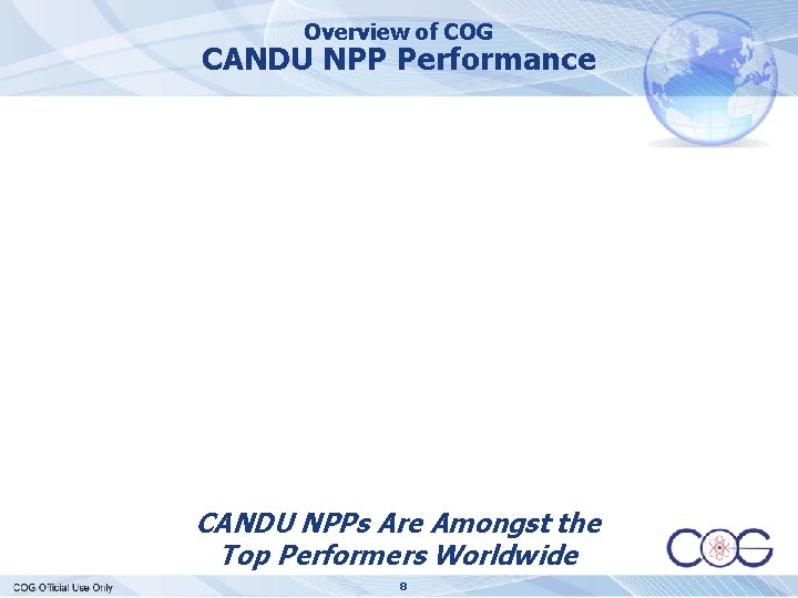 Overview of COG CANDU NPP Performance CANDU NPPs Are Amongst the Top Performers Worldwide