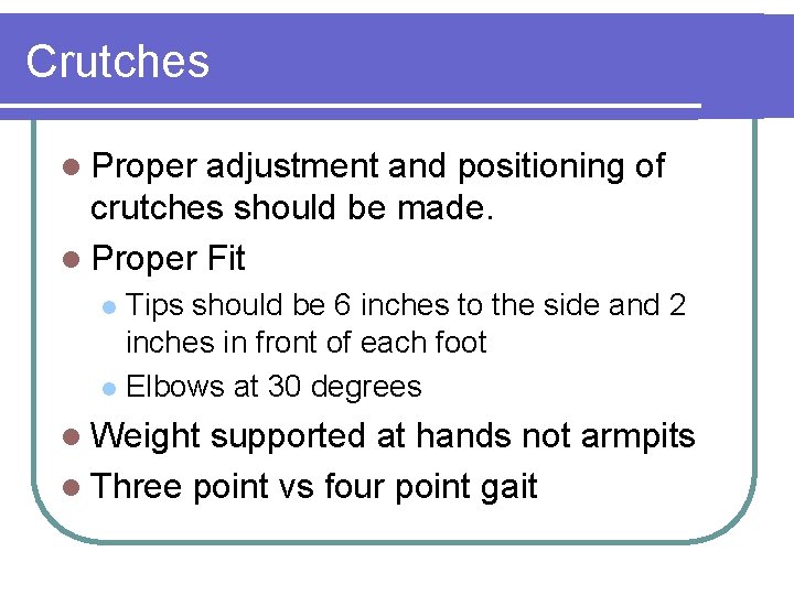 Crutches l Proper adjustment and positioning of crutches should be made. l Proper Fit