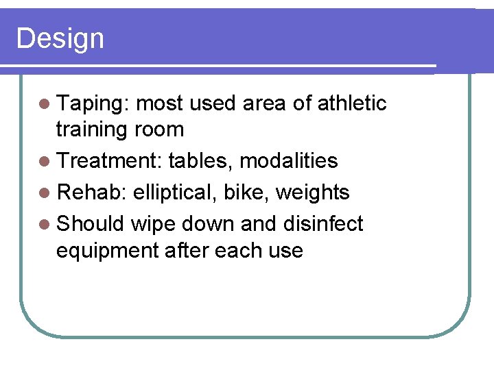 Design l Taping: most used area of athletic training room l Treatment: tables, modalities