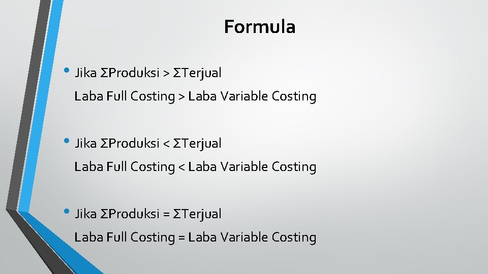 Formula • Jika ΣProduksi > ΣTerjual Laba Full Costing > Laba Variable Costing •