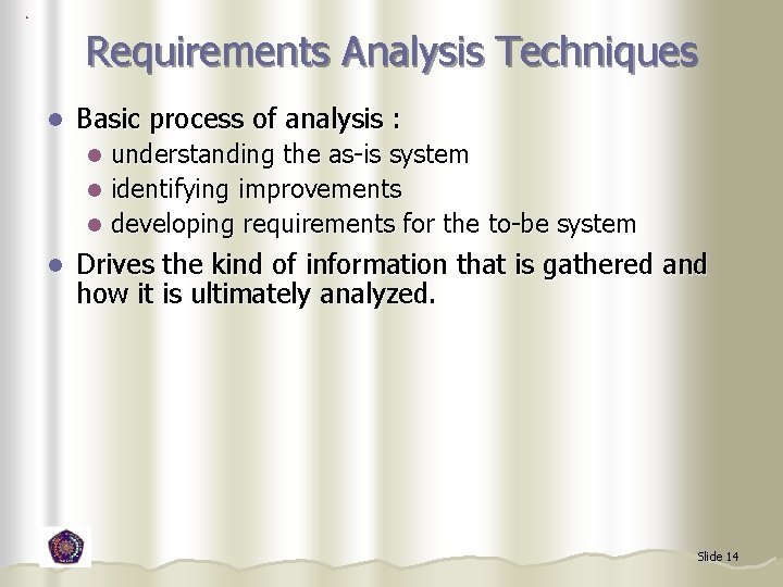 Requirements Analysis Techniques l Basic process of analysis : understanding the as-is system l