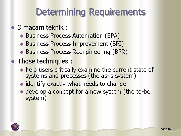 Determining Requirements l 3 macam teknik : Business Process Automation (BPA) l Business Process