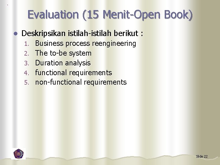 Evaluation (15 Menit-Open Book) l Deskripsikan istilah-istilah berikut : 1. 2. 3. 4. 5.