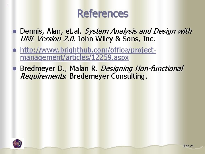 References Dennis, Alan, et. al. System Analysis and Design with UML Version 2. 0.