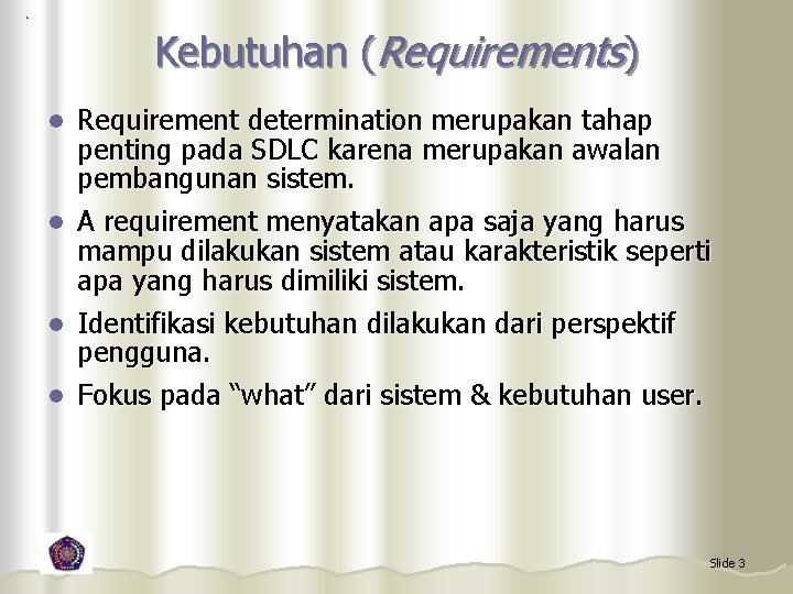 Kebutuhan (Requirements) Requirement determination merupakan tahap penting pada SDLC karena merupakan awalan pembangunan sistem.