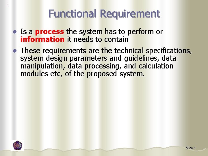 Functional Requirement Is a process the system has to perform or information it needs