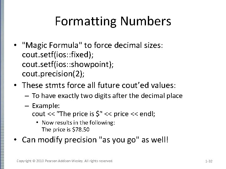 Formatting Numbers • "Magic Formula" to force decimal sizes: cout. setf(ios: : fixed); cout.