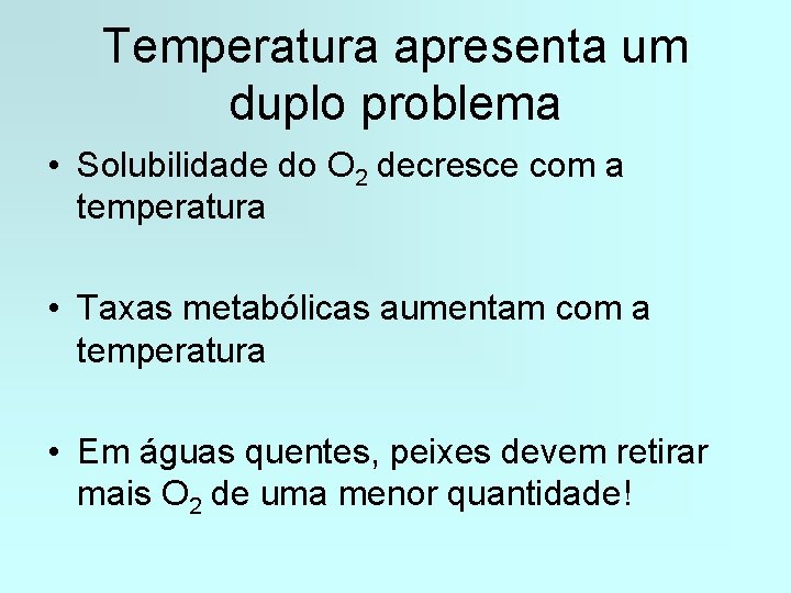 Temperatura apresenta um duplo problema • Solubilidade do O 2 decresce com a temperatura