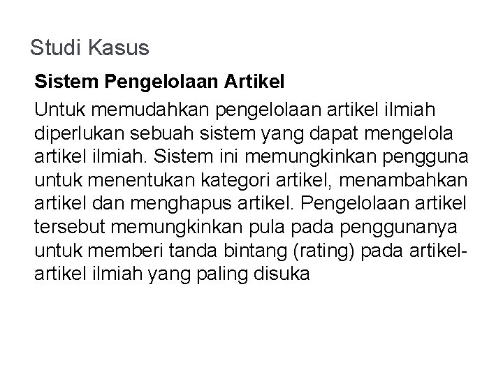 Studi Kasus Sistem Pengelolaan Artikel Untuk memudahkan pengelolaan artikel ilmiah diperlukan sebuah sistem yang