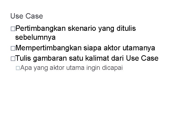 Use Case �Pertimbangkan skenario yang ditulis sebelumnya �Mempertimbangkan siapa aktor utamanya �Tulis gambaran satu