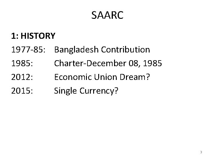 SAARC 1: HISTORY 1977 -85: Bangladesh Contribution 1985: Charter-December 08, 1985 2012: Economic Union