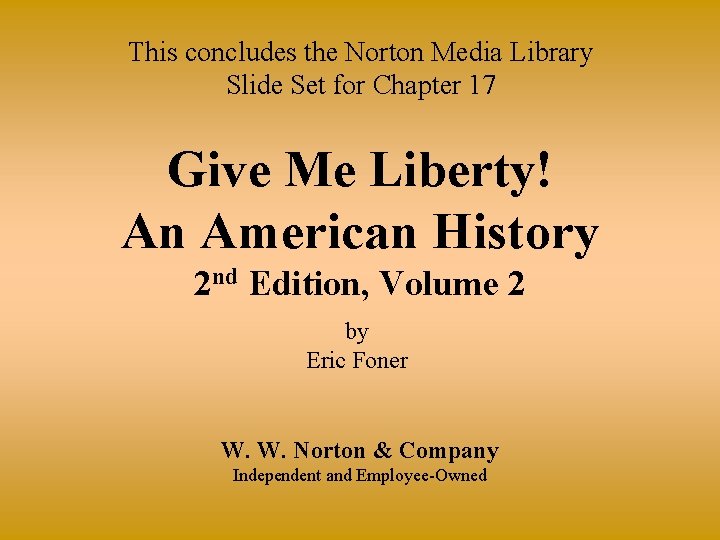 This concludes the Norton Media Library Slide Set for Chapter 17 Give Me Liberty!