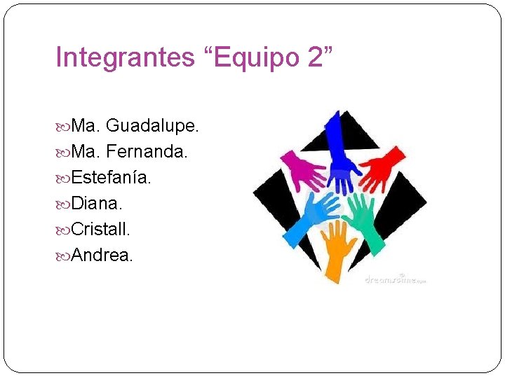 Integrantes “Equipo 2” Ma. Guadalupe. Ma. Fernanda. Estefanía. Diana. Cristall. Andrea. 