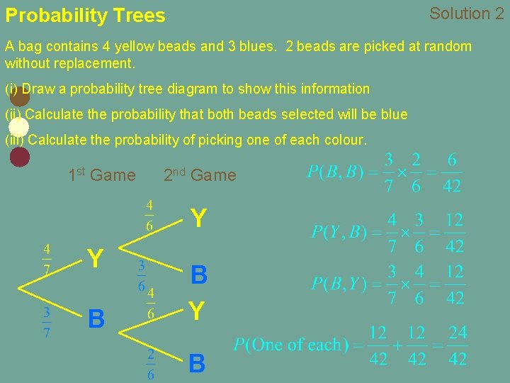 Solution 2 Probability Trees A bag contains 4 yellow beads and 3 blues. 2