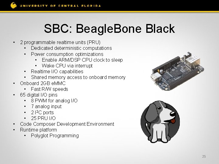 SBC: Beagle. Bone Black • • • 2 programmable realtime units (PRU) • Dedicated