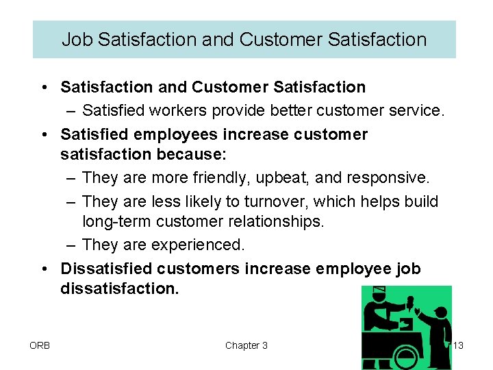 Job Satisfaction and Customer Satisfaction • Satisfaction and Customer Satisfaction – Satisfied workers provide