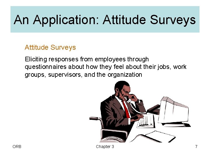 An Application: Attitude Surveys Eliciting responses from employees through questionnaires about how they feel