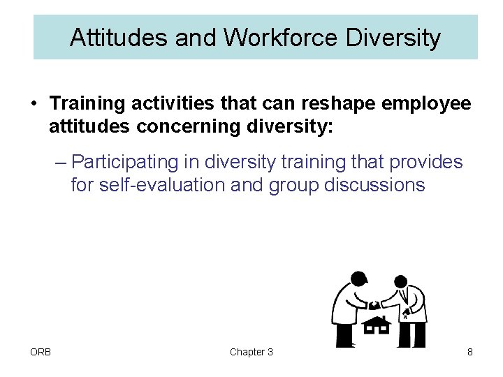 Attitudes and Workforce Diversity • Training activities that can reshape employee attitudes concerning diversity: