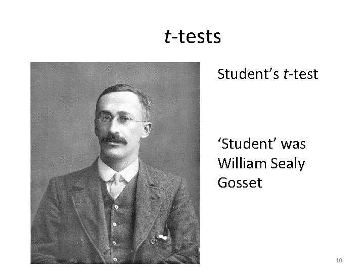 t-tests Student’s t-test ‘Student’ was William Sealy Gosset 10 