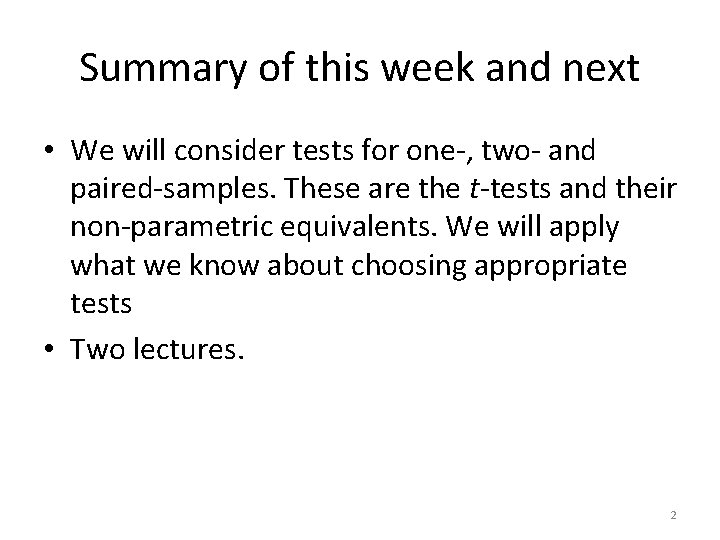 Summary of this week and next • We will consider tests for one-, two-