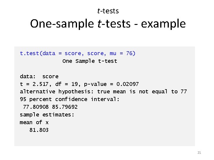 t-tests One-sample t-tests - example t. test(data = score, mu = 76) One Sample