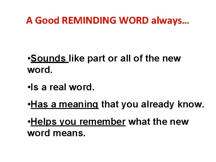 A Good REMINDING WORD always… • Sounds like part or all of the new