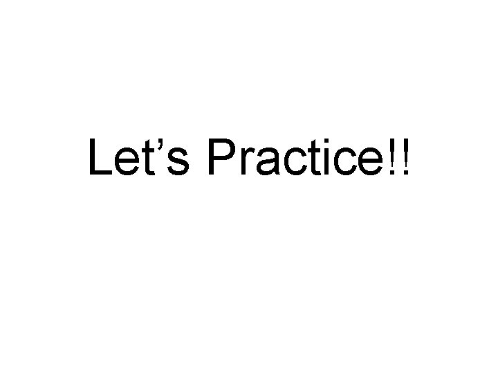 Let’s Practice!! 