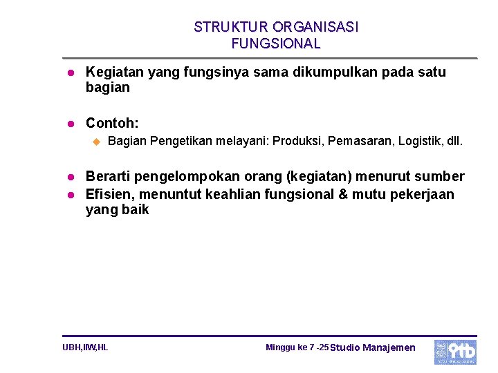 STRUKTUR ORGANISASI FUNGSIONAL l Kegiatan yang fungsinya sama dikumpulkan pada satu bagian l Contoh: