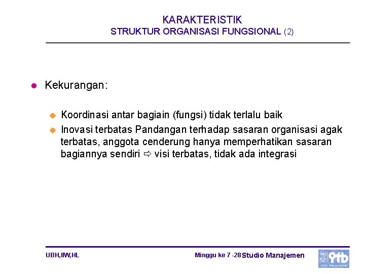KARAKTERISTIK STRUKTUR ORGANISASI FUNGSIONAL (2) l Kekurangan: u u Koordinasi antar bagiain (fungsi) tidak