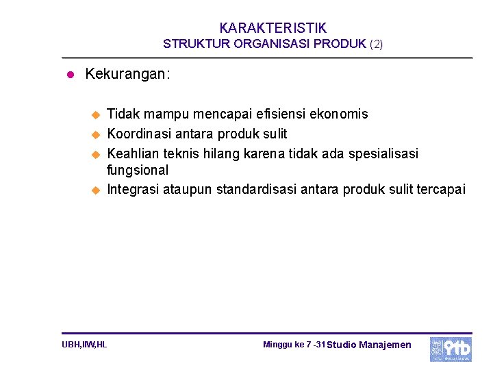 KARAKTERISTIK STRUKTUR ORGANISASI PRODUK (2) l Kekurangan: u u Tidak mampu mencapai efisiensi ekonomis