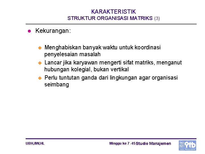 KARAKTERISTIK STRUKTUR ORGANISASI MATRIKS (3) l Kekurangan: u u u Menghabiskan banyak waktu untuk