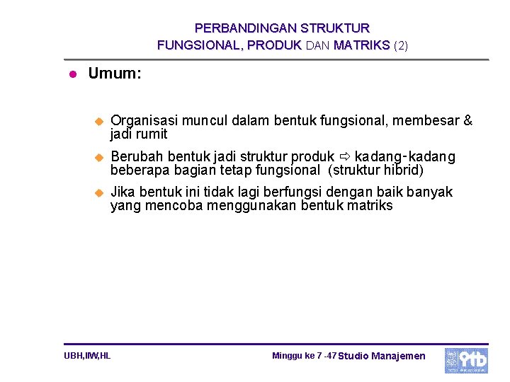 PERBANDINGAN STRUKTUR FUNGSIONAL, PRODUK DAN MATRIKS (2) l Umum: u Organisasi muncul dalam bentuk