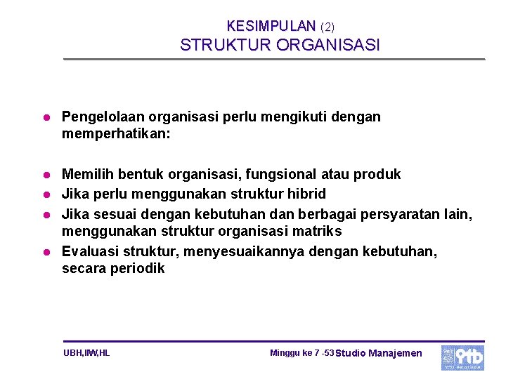 KESIMPULAN (2) STRUKTUR ORGANISASI l Pengelolaan organisasi perlu mengikuti dengan memperhatikan: l Memilih bentuk