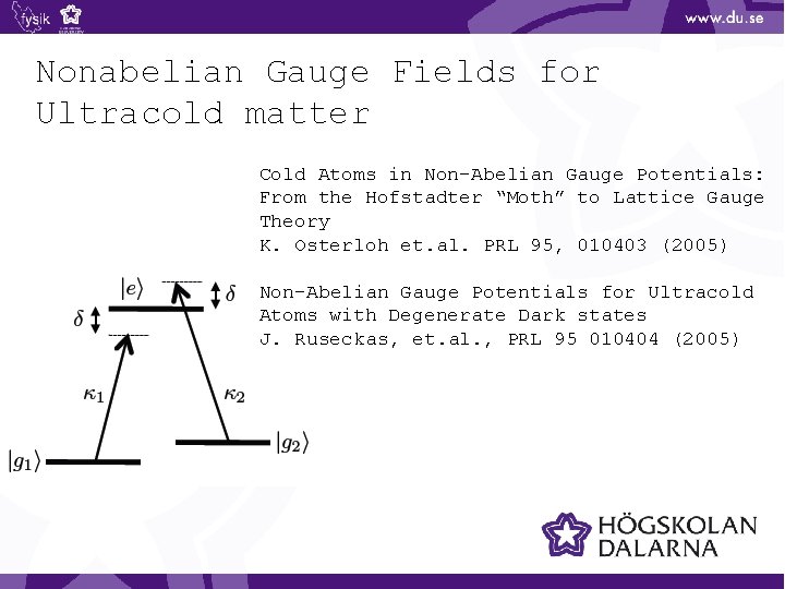 Nonabelian Gauge Fields for Ultracold matter Cold Atoms in Non-Abelian Gauge Potentials: From the
