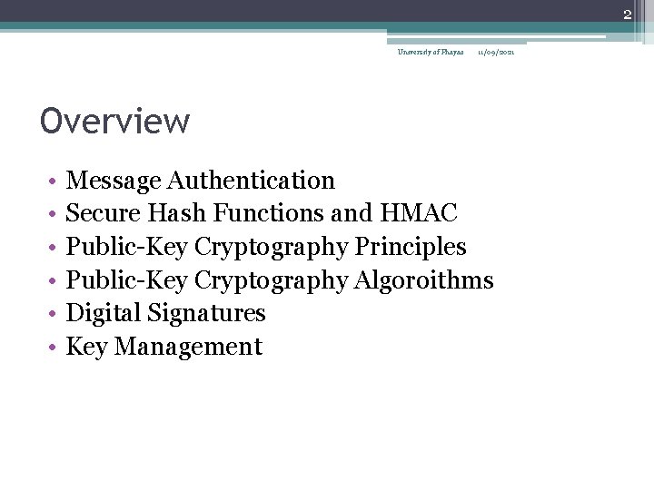 2 University of Phayao 11/09/2021 Overview • • • Message Authentication Secure Hash Functions