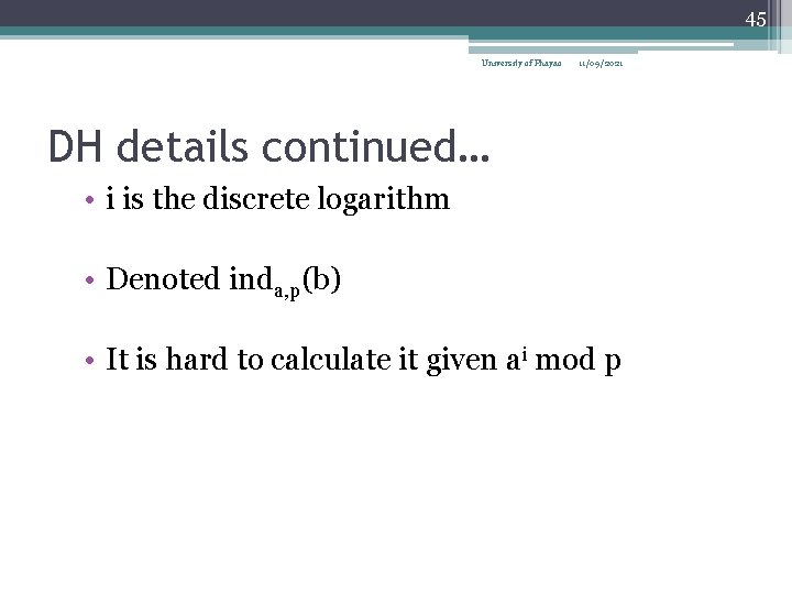 45 University of Phayao 11/09/2021 DH details continued… • i is the discrete logarithm