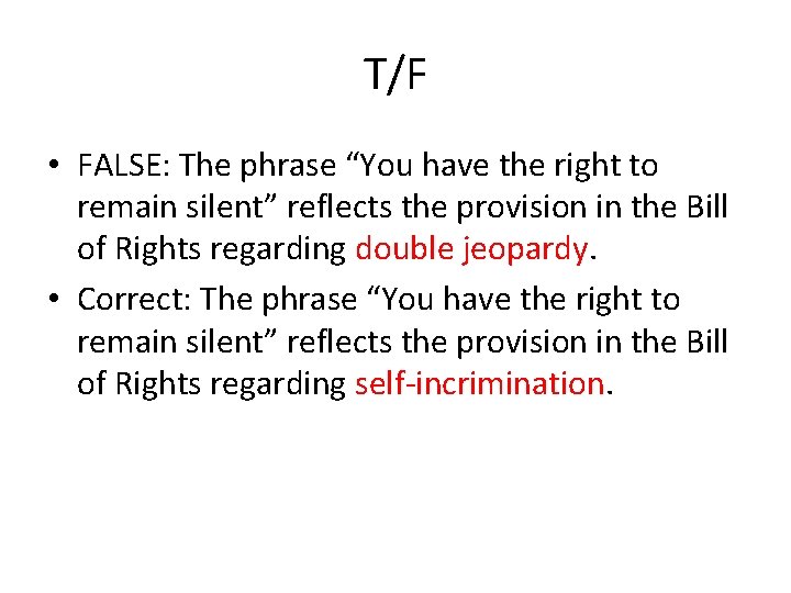 T/F • FALSE: The phrase “You have the right to remain silent” reflects the