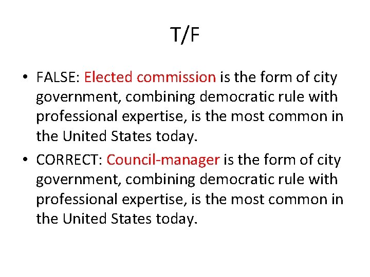 T/F • FALSE: Elected commission is the form of city government, combining democratic rule