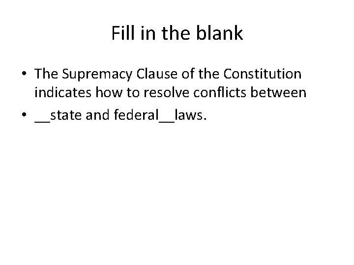 Fill in the blank • The Supremacy Clause of the Constitution indicates how to