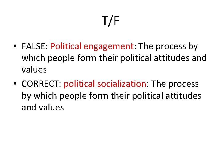 T/F • FALSE: Political engagement: The process by which people form their political attitudes