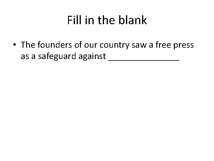 Fill in the blank • The founders of our country saw a free press