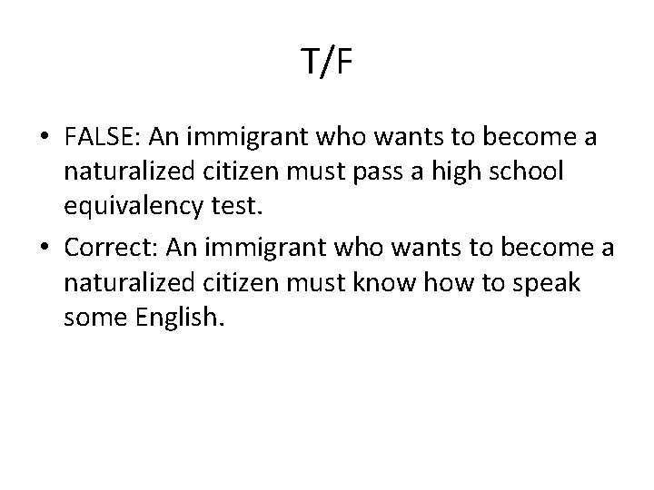 T/F • FALSE: An immigrant who wants to become a naturalized citizen must pass