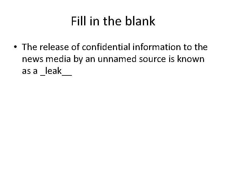 Fill in the blank • The release of confidential information to the news media